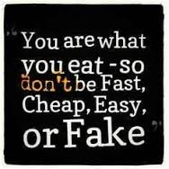 You are what you eat so dont be cheap, easy or fake